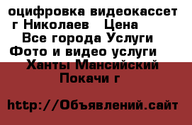 оцифровка видеокассет г Николаев › Цена ­ 50 - Все города Услуги » Фото и видео услуги   . Ханты-Мансийский,Покачи г.